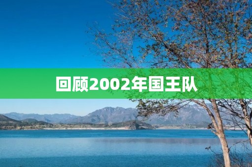 回顾2002年国王队:一个黄金时代的开端 回顾2002年国王队:一个黄金时代的开端