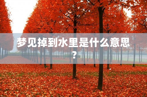 梦见掉到水里是什么意思?