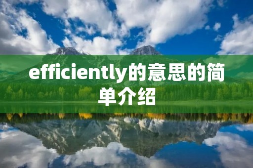 efficiently的意思的简单介绍 efficiently的意思的简单介绍