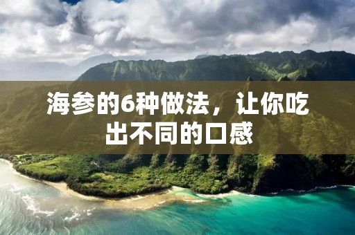 海参的6种做法，让你吃出不同的口感