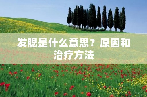 发腮是什么意思?原因和治疗方法