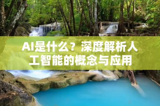 AI是什么?深度解析人工智能的概念与应用 AI是什么?深度解析人工智能的概念与应用