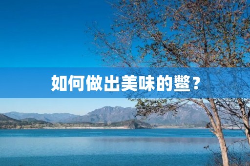 如何做出美味的鳖? 如何做出美味的鳖?