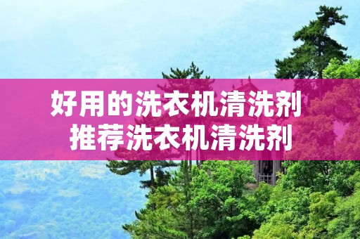 好用的洗衣机清洗剂 推荐洗衣机清洗剂