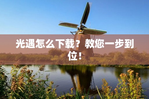 光遇怎么下载?教您一步到位! 光遇怎么下载?教您一步到位!