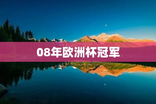 08年欧洲杯冠军：西班牙的辉煌时刻