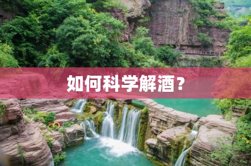 如何科学解酒? 如何科学解酒?