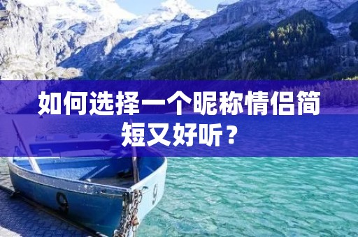 如何选择一个昵称情侣简短又好听?