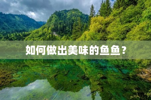 如何做出美味的鱼鱼? 如何做出美味的鱼鱼?