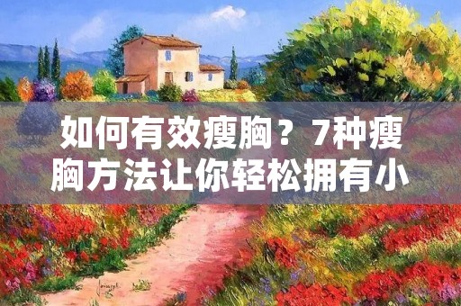 如何有效瘦胸？7种瘦胸方法让你轻松拥有小巧胸型