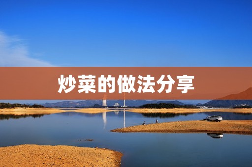 炒菜的做法分享：让你轻松掌握炒菜技巧