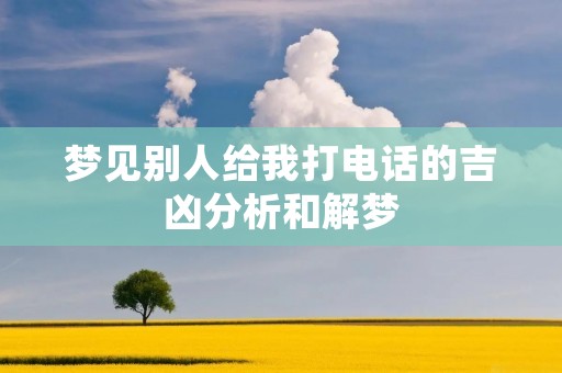 梦见别人给我打电话的吉凶分析和解梦