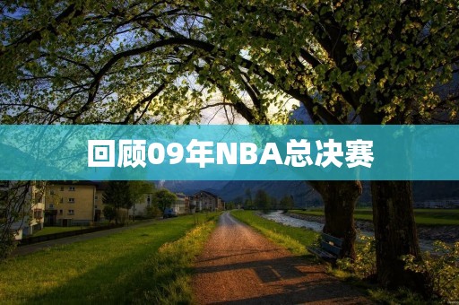 回顾09年NBA总决赛：湖人夺冠史诗级对决
