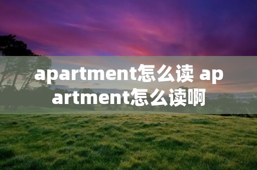 apartment怎么读 apartment怎么读啊