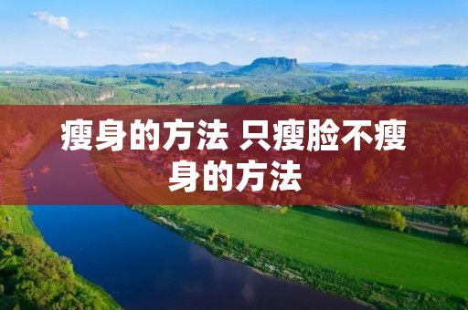 瘦身的方法 只瘦脸不瘦身的方法