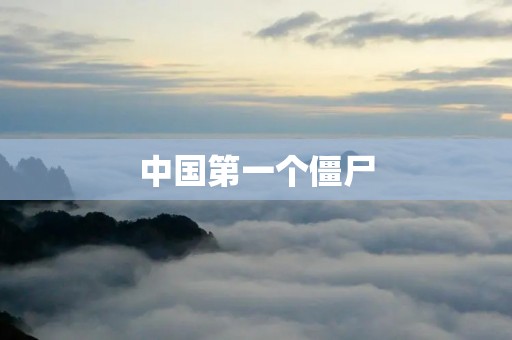 中国第一个僵尸：传说还是现实？