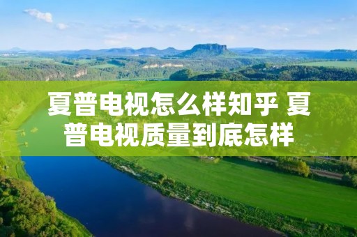 夏普电视怎么样知乎 夏普电视质量到底怎样