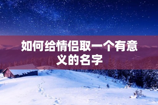 如何给情侣取一个有意义的名字