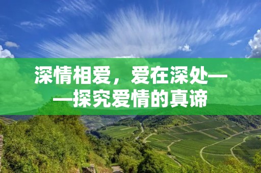 深情相爱,爱在深处——探究爱情的真谛 深情相爱,爱在深处——探究爱情的真谛