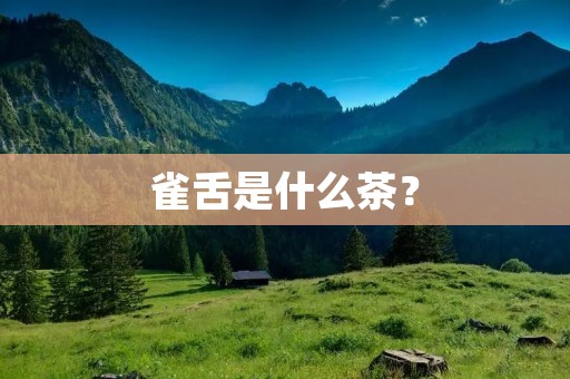 雀舌是什么茶? 雀舌是什么茶?