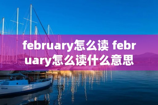 february怎么读 february怎么读什么意思