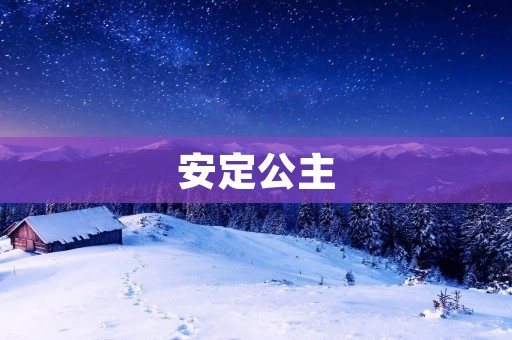 安定公主:历史上的女英雄 安定公主:历史上的女英雄