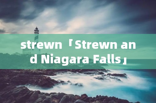 strewn「Strewn and Niagara Falls」