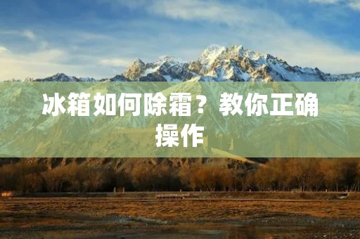 冰箱如何除霜？教你正确操作