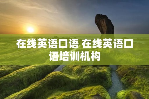 在线英语口语 在线英语口语培训机构 在线英语口语 在线英语口语培训机构