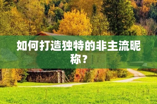 如何打造独特的非主流昵称?