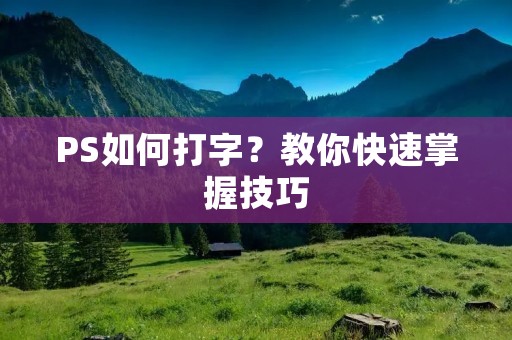 PS如何打字？教你快速掌握技巧