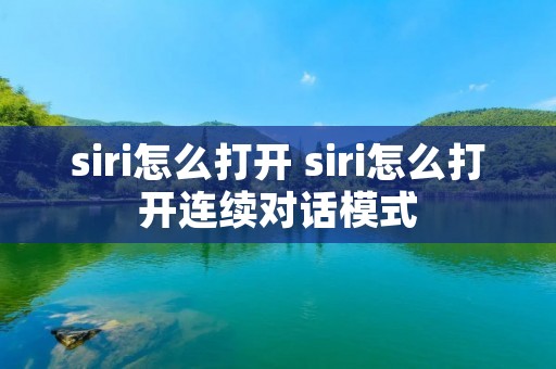 siri怎么打开 siri怎么打开连续对话模式
