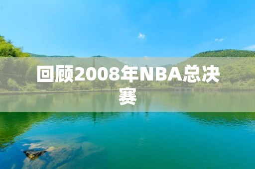 回顾2008年NBA总决赛
