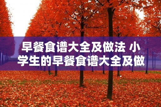 早餐食谱大全及做法 小学生的早餐食谱大全及做法