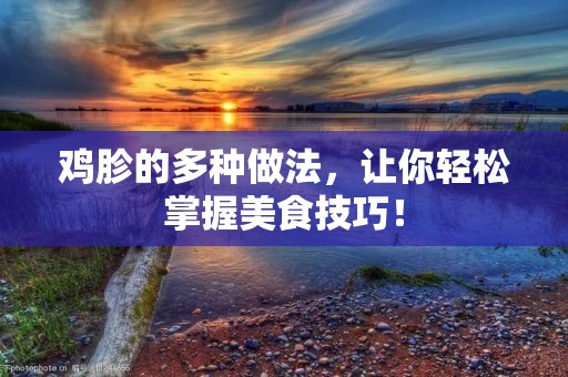 鸡胗的多种做法，让你轻松掌握美食技巧！