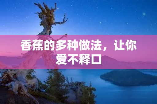 香蕉的多种做法，让你爱不释口