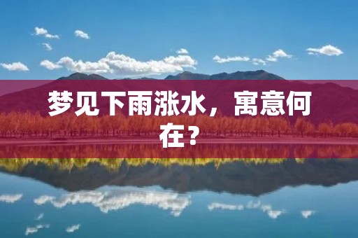 梦见下雨涨水，寓意何在？