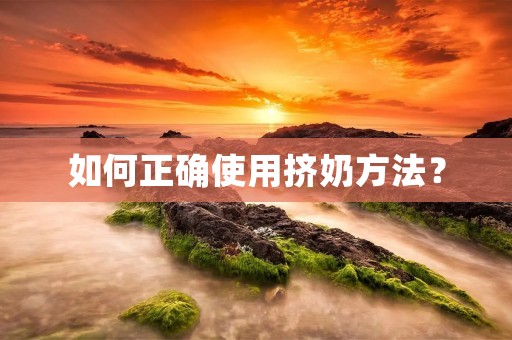 如何正确使用挤奶方法？