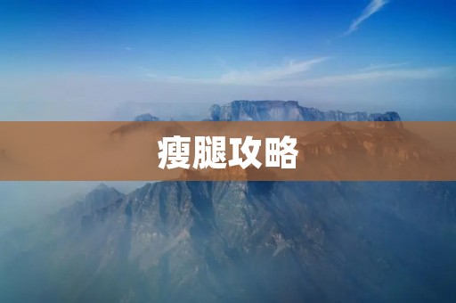 瘦腿攻略:告别粗壮大腿的八种方法 瘦腿攻略:告别粗壮大腿的八种方法