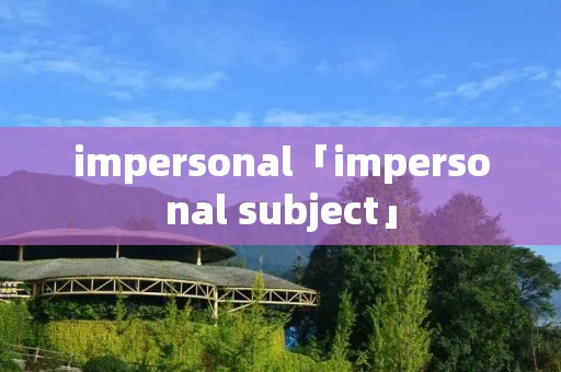 impersonal「impersonal subject」 impersonal「impersonal subject」