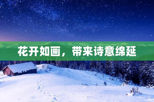 花开如画,带来诗意绵延