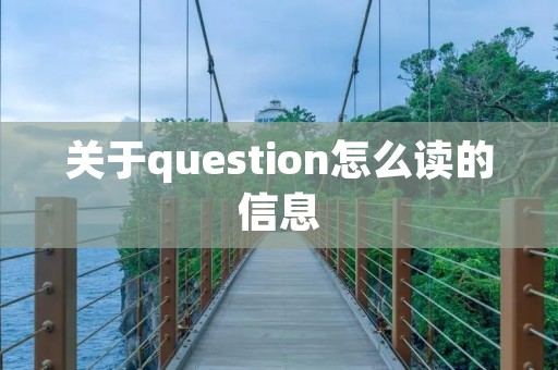 关于question怎么读的信息 关于question怎么读的信息