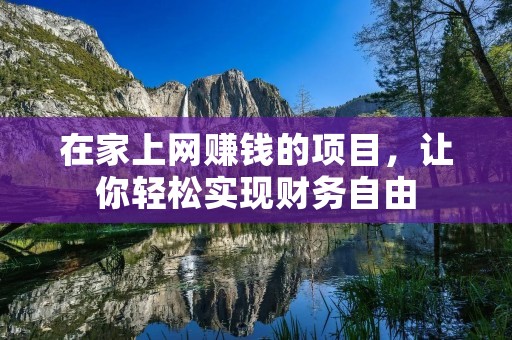 在家上网赚钱的项目,让你轻松实现财务自由