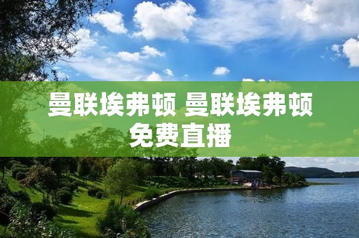 曼联埃弗顿 曼联埃弗顿免费直播