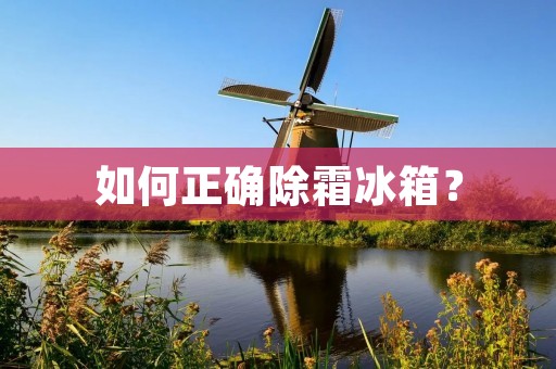 如何正确除霜冰箱?