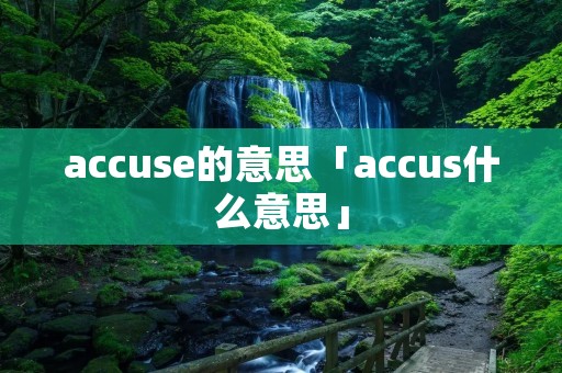 accuse的意思「accus什么意思」