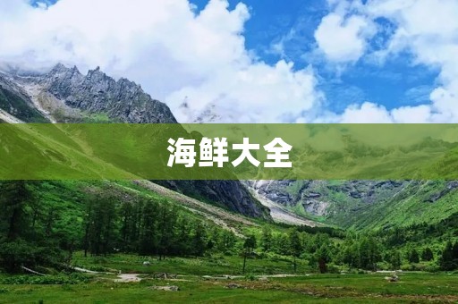 海鲜大全:教你如何制作美味海鲜菜肴 海鲜大全:教你如何制作美味海鲜菜肴