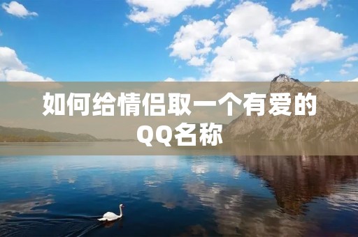 如何给情侣取一个有爱的QQ名称