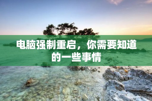 电脑强制重启,你需要知道的一些事情 电脑强制重启,你需要知道的一些事情