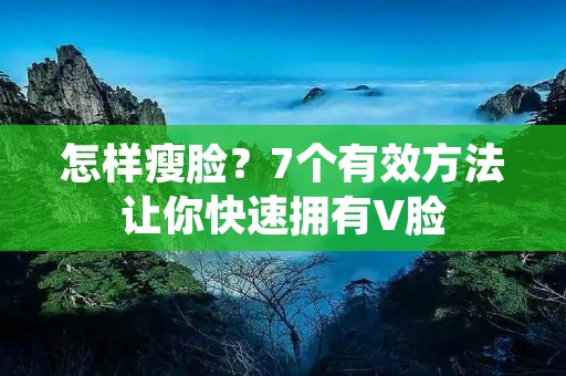 怎样瘦脸?7个有效方法让你快速拥有V脸 怎样瘦脸?7个有效方法让你快速拥有V脸